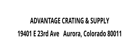 ADVANTAGE CRATING & SUPPLY 19401 E 23rd Ave   Aurora, Colorado 80011